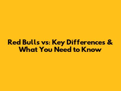 Red Bulls vs: Key Differences & What You Need to Know