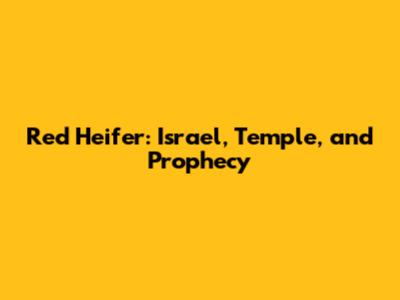 Red Heifer: Israel, Temple, and Prophecy