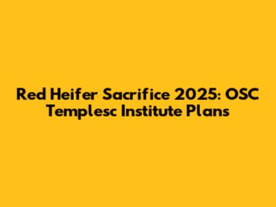 Red Heifer Sacrifice 2025: OSC Templesc Institute Plans