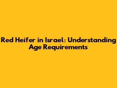 Red Heifer in Israel: Understanding Age Requirements