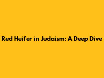 Red Heifer in Judaism: A Deep Dive