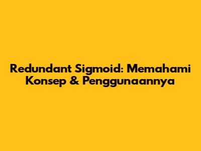Redundant Sigmoid: Memahami Konsep & Penggunaannya