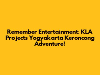 Remember Entertainment: KLA Project's Yogyakarta Keroncong Adventure!