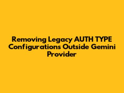 Removing Legacy AUTH_TYPE Configurations Outside Gemini Provider