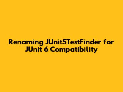 Renaming JUnit5TestFinder for JUnit 6 Compatibility