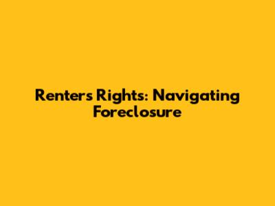 Renters' Rights: Navigating Foreclosure