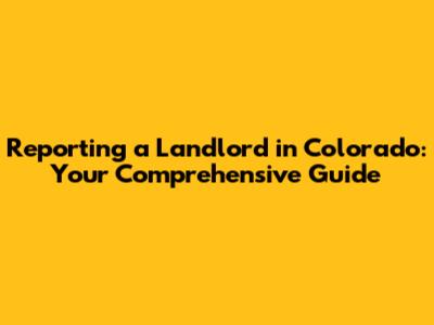 Reporting a Landlord in Colorado: Your Comprehensive Guide