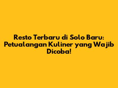 Resto Terbaru di Solo Baru: Petualangan Kuliner yang Wajib Dicoba!