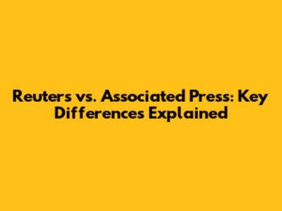 Reuters vs. Associated Press: Key Differences Explained