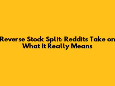 Reverse Stock Split: Reddit's Take on What It Really Means