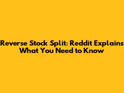 Reverse Stock Split: Reddit Explains What You Need to Know