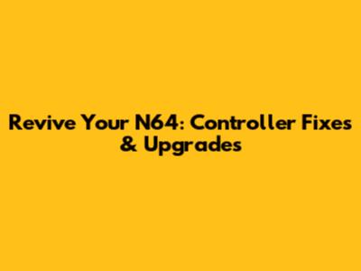 Revive Your N64: Controller Fixes & Upgrades