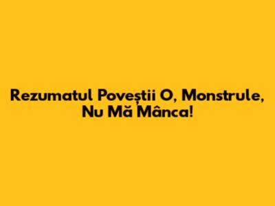 Rezumatul Poveștii O, Monstrule, Nu Mă Mânca!