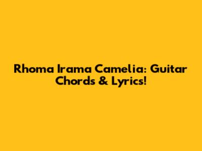 Rhoma Irama Camelia: Guitar Chords & Lyrics!