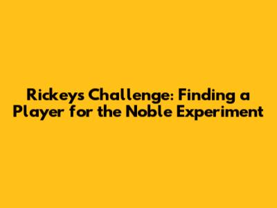 Rickey's Challenge: Finding a Player for the Noble Experiment