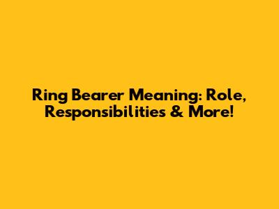 Ring Bearer Meaning: Role, Responsibilities & More!