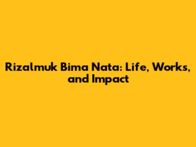Rizalmuk Bima Nata: Life, Works, and Impact