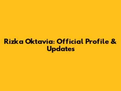 Rizka Oktavia: Official Profile & Updates