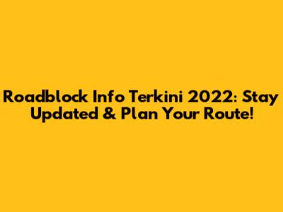 Roadblock Info Terkini 2022: Stay Updated & Plan Your Route!
