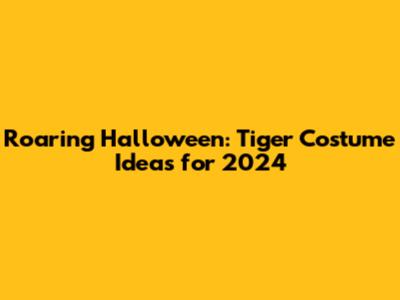 Roaring Halloween: Tiger Costume Ideas for 2024