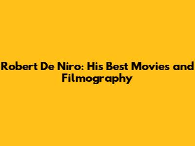 Robert De Niro: His Best Movies and Filmography
