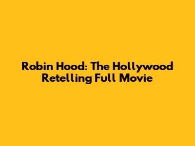Robin Hood: The Hollywood Retelling Full Movie