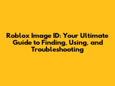 Roblox Image ID: Your Ultimate Guide to Finding, Using, and Troubleshooting