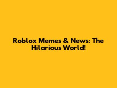 Roblox Memes & News: The Hilarious World!