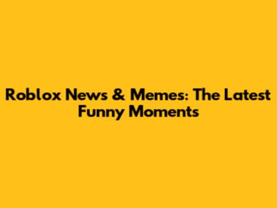 Roblox News & Memes: The Latest Funny Moments