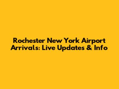 Rochester New York Airport Arrivals: Live Updates & Info