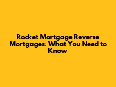 Rocket Mortgage Reverse Mortgages: What You Need to Know