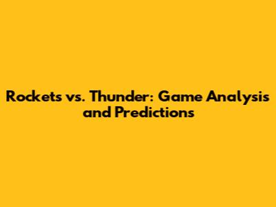 Rockets vs. Thunder: Game Analysis and Predictions