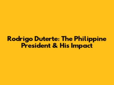 Rodrigo Duterte: The Philippine President & His Impact