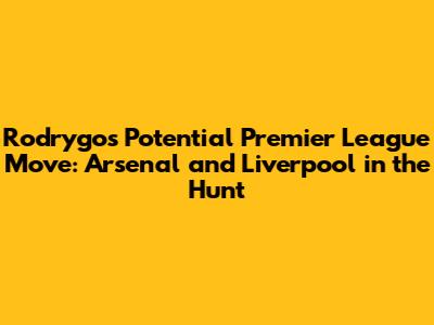 Rodrygo's Potential Premier League Move: Arsenal and Liverpool in the Hunt