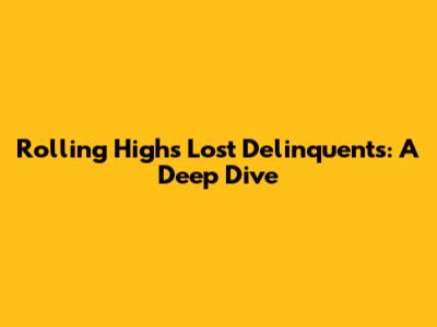 Rolling High's Lost Delinquents: A Deep Dive