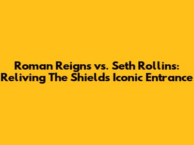 Roman Reigns vs. Seth Rollins: Reliving The Shield's Iconic Entrance