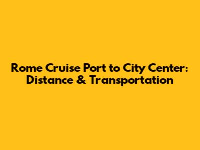Rome Cruise Port to City Center: Distance & Transportation