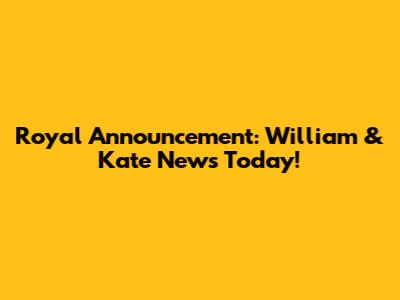 Royal Announcement: William & Kate News Today!