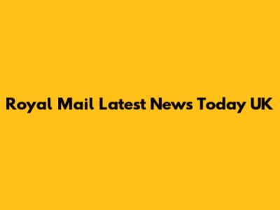 Royal Mail Latest News Today UK