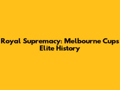 Royal Supremacy: Melbourne Cup's Elite History