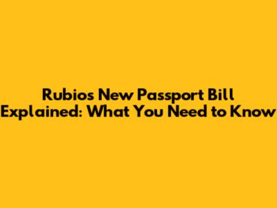 Rubio's New Passport Bill Explained: What You Need to Know