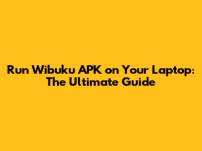 Run Wibuku APK on Your Laptop: The Ultimate Guide