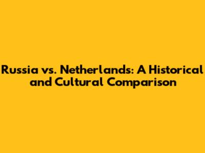 Russia vs. Netherlands: A Historical and Cultural Comparison