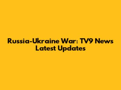 Russia-Ukraine War: TV9 News Latest Updates