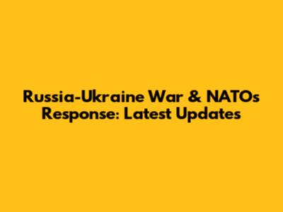 Russia-Ukraine War & NATO's Response: Latest Updates