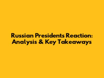 Russian President's Reaction: Analysis & Key Takeaways