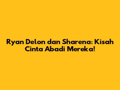 Ryan Delon dan Sharena: Kisah Cinta Abadi Mereka!