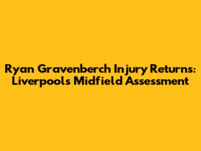 Ryan Gravenberch Injury Returns: Liverpool's Midfield Assessment