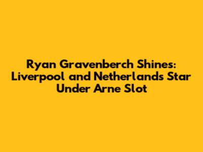 Ryan Gravenberch Shines: Liverpool and Netherlands' Star Under Arne Slot