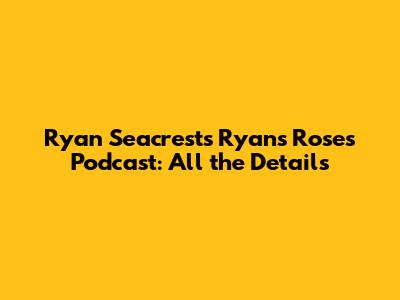 Ryan Seacrest's Ryan's Roses Podcast: All the Details